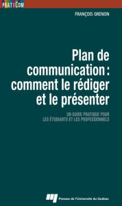 Title: Plan de communication : comment le rédiger et le présenter: Un guide pratique pour les étudiants et les professionnels, Author: François Grenon