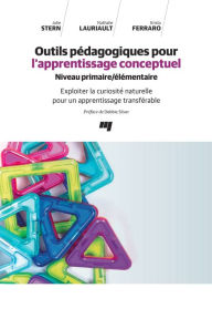 Title: Outils pédagogiques pour l'apprentissage conceptuel - Niveau primaire/élémentaire: Exploiter la curiosité naturelle pour un apprentissage transférable, Author: Julie Stern