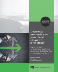 Title: Déjouer la procrastination pour réussir et survivre à vos études: Une méthode scientifique basée sur l'approche d'acceptation et d'engagement (ACT), Author: Frédérick Dionne