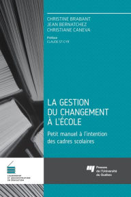 Title: La gestion du changement à l'école: Petit manuel à l'intention des cadres scolaires, Author: Christine Brabant