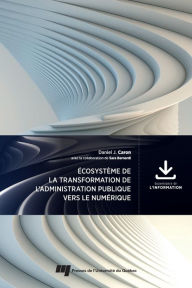 Title: Écosystème de la transformation de l'administration publique vers le numérique, Author: Daniel J. Caron