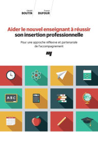 Title: Aider le nouvel enseignant à réussir son insertion professionnelle: Pour une approche réflexive et partenariale de l'accompagnement, Author: Gérald Boutin