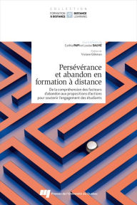 Title: Persévérance et abandon en formation à distance: De la compréhension des facteurs d'abandon aux propositions d'actions pour soutenir l'engagement des étudiants, Author: Louise Sauvé