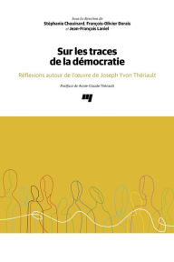 Title: Sur les traces de la démocratie: Réflexions sur l'oeuvre de Joseph Yvon Thériault, Author: Stéphanie Chouinard