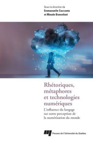 Title: Rhétoriques, métaphores et technologies numériques: L'influence du langage sur notre perception de la numérisation du monde, Author: Emmanuelle Caccamo