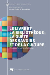 Title: Le livre et la bibliothèque: la quête des savoirs et de la culture: Mélanges offerts à Marcel Lajeunesse, Author: Carol Couture