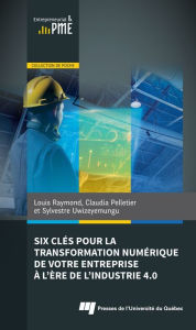 Title: Six clés pour la transformation numérique de votre entreprise à l'ère de l'industrie 4.0, Author: Louis Raymond