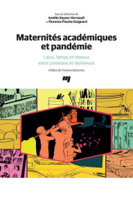 Title: Maternités académiques et pandémie: Lieux, temps et réseaux entre pressions et résiliences, Author: Amélie Keyser-Verreault