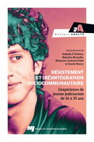 Title: Désistement et (ré)intégration sociocommunautaire: L'expérience de jeunes judiciarisés de 16 à 35 ans, Author: Isabelle Fortin-Dufour