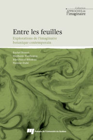 Title: Entre les feuilles: Explorations de l'imaginaire botanique contemporain, Author: Rachel Bouvet