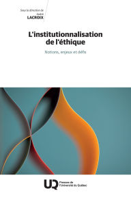 Title: L'institutionnalisation de l'éthique: Notions, enjeux et défis, Author: André Lacroix