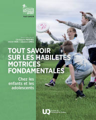 Title: Tout savoir sur les habiletés motrices fondamentales chez les enfants et les adolescents, Author: Johanne April