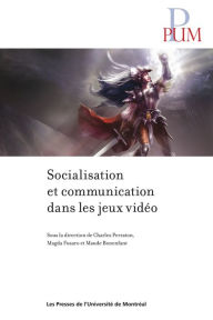 Title: Socialisation et communication dans les jeux vidéo: Sous la direction de Charles Perraton, Magda Fusaro et Maude Bonenfan, Author: Charles Perraton