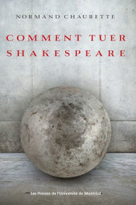 Title: Comment tuer Shakespeare, Author: Normand Chaurette