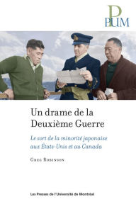 Title: Un drame de la Deuxième Guerre mondiale: Le sort de la minorité japonaise aux États-Unis et au Canada, Author: Greg Robinson