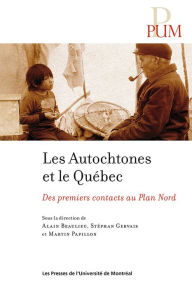 Title: Les Autochtones et le Québec: Des premiers contact au Plan Nord, Author: Stéphan Gervais