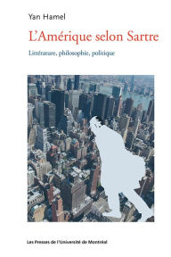 Title: L'Amérique selon Sartre: Littérature, philosophie, politique, Author: Yan Hamel