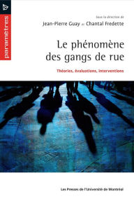 Title: Le phénomène des gangs de rue: Théories, évaluations, interventions, Author: Jean-Pierre Guay