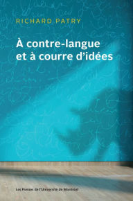 Title: À contre-langue et à courre d'idées: Étude du vocabulaire étranger francisé et du discours polémique dans l'ouvre de Jacques Ferron, Author: Richard Patry