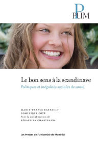 Title: Le bon sens à la scandinave: Politiques et inégalités sociales de santé, Author: Marie-France Raynaud