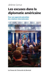 Title: Les excuses dans la diplomatie américaine: Pour une approche pluraliste des relations internationales, Author: Cornut Jérémie