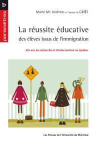 Title: La réussite éducative des élèves issus de l'immigration: Dix ans de recherche et d'intervention au Québec, Author: Marie Mc Andrew