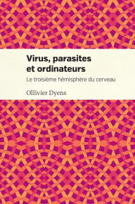 Title: Virus, parasites et ordinateurs: Le troisième hémisphère du cerveau, Author: Ollivier Dyens