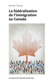 Title: La fédéralisation de l'immigration au Canada, Author: Mireille Paquet