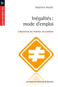 Title: Inégalités: mode d'emploi: L'injustice au travail au Canada, Author: Stéphane Moulin