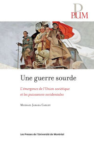 Title: Une guerre sourde: L'émergence de l'Union soviétique et les puissances occidentales, Author: Michael J. Carley