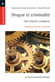 Title: Drogue et criminalité: Une relation complexe. Troisième édition revue et augmentée, Author: Serge Brochu
