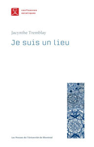 Title: Je suis un lieu, Author: Jacynthe Tremblay
