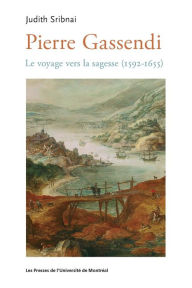 Title: Pierre Gassendi: Le voyage vers la sagesse (1592-1655), Author: Judith Sribnai