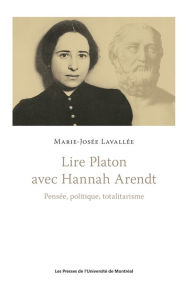 Title: Lire Platon avec Hannah Arendt: Pensée, politique, totalitarisme, Author: Marie-Josée Lavallée