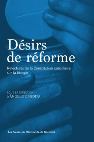 Title: Désirs de réforme: Relectures de la Constitution conciliaire sur la liturgie, Author: Ângelo Cardita