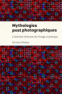 Mythologies postphotographiques: L'invention littéraire de l'image numérique