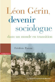 Title: Léon Gérin, devenir sociologue dans un monde en transition, Author: Frédéric Parent