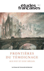 Title: Études françaises. Volume 54, numéro 3, 2018: Frontières du témoignage aux xviie et xviiie siècles, Author: Frédéric Charbonneau