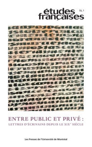 Title: Études françaises. Volume 55, numéro 1, 2019: Entre public et privé : lettres d'écrivains depuis le xix e siècle, Author: Margot Irvine