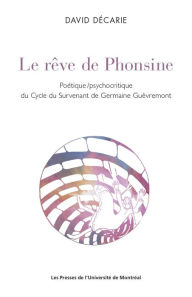 Title: Le rêve de Phonsine: Poétique/psychocritique du Cycle du Survenant de Germaine Guèvremont, Author: David Décarie