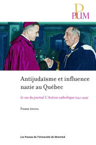 Title: Antijudaïsme et influence nazie au Québec: Le cas du journal L'Action catholique (1931-1939), Author: Pierre Anctil