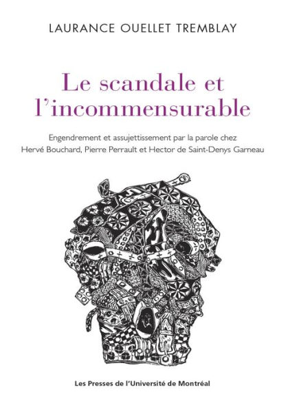 Le scandale et l'incommensurable: Engendrement et assujettissement par la parole chez Hervé Bouchard, Pierre Perrault et Hector de Saint-Denys Garneau