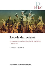 Title: L'école du racisme: La construction de l'altérité à l'école québécoise ( 1830-1915 ), Author: Catherine Larochelle