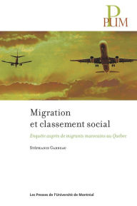 Title: Migration et classement social: Enquête auprès de migrants marocains au Québec, Author: Stéphanie Garneau