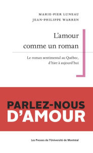 Title: L'amour comme un roman: Le roman sentimental au Québec, d'hier à aujourd'hui, Author: Marie-Pier Luneau