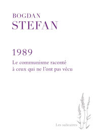 Title: 1989: Le communisme raconté à ceux qui ne l'ont pas vécu, Author: Bogdan Stefan