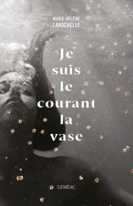 Title: Je suis le courant la vase, Author: Marie-Hélène Larochelle