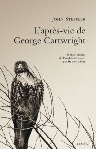 Title: L'après-vie de George Cartwright, Author: John Steffler