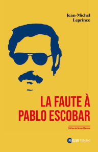 Title: La faute à Pablo Escobar, Author: Jean-Michel Leprince