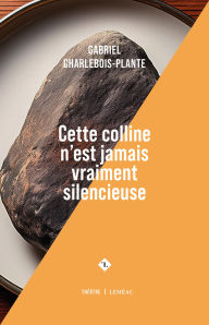 Title: Cette colline n'est jamais vraiment silencieuse, Author: Gabriel Charlebois-Plante
